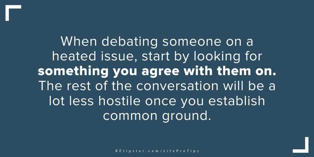 LifeProTip17 - when debating establish common ground