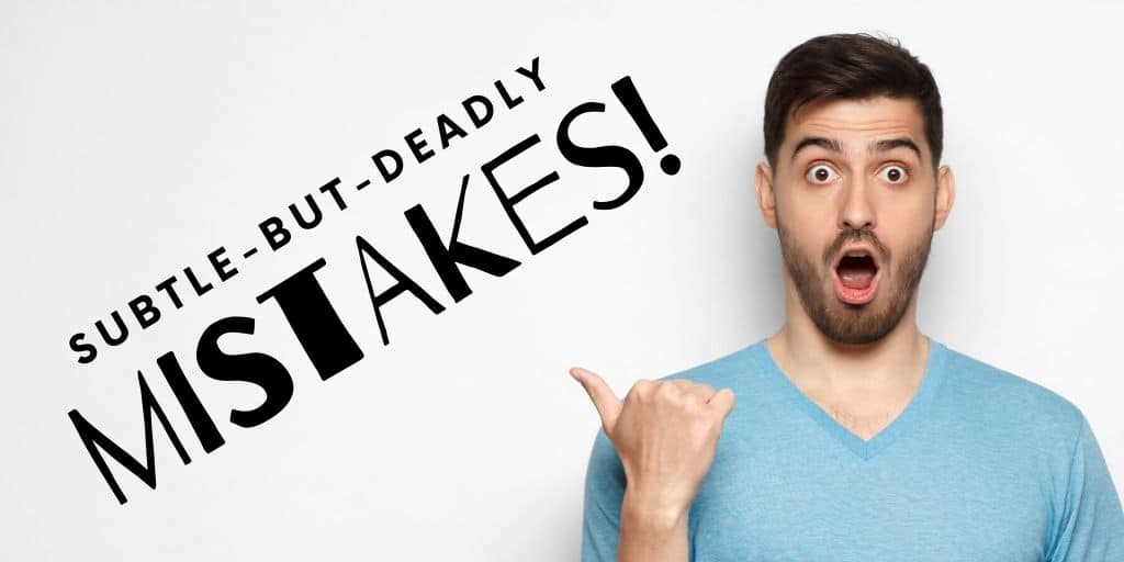 subtle but deadly mistakes